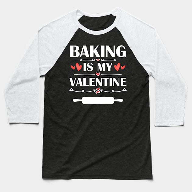 Baking Is My Valentine T-Shirt Funny Humor Fans Baseball T-Shirt by maximel19722